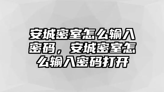 安城密室怎么輸入密碼，安城密室怎么輸入密碼打開