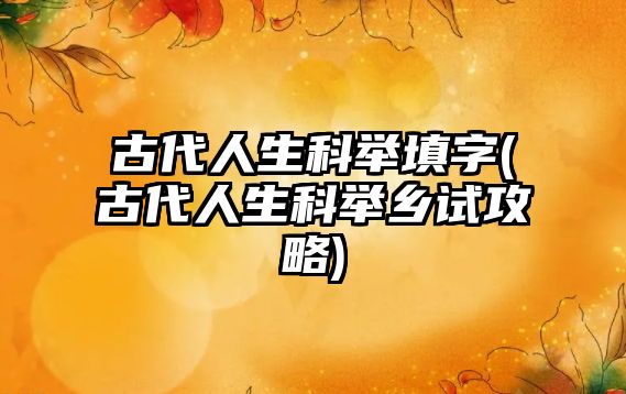 古代人生科舉填字(古代人生科舉鄉試攻略)
