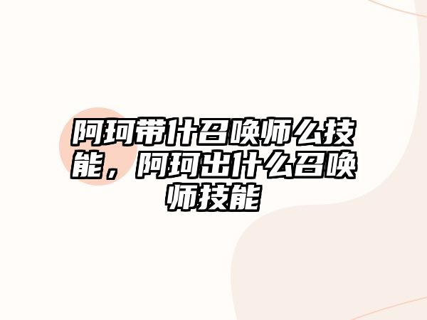 阿珂帶什召喚師么技能，阿珂出什么召喚師技能