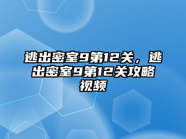 逃出密室9第12關，逃出密室9第12關攻略視頻