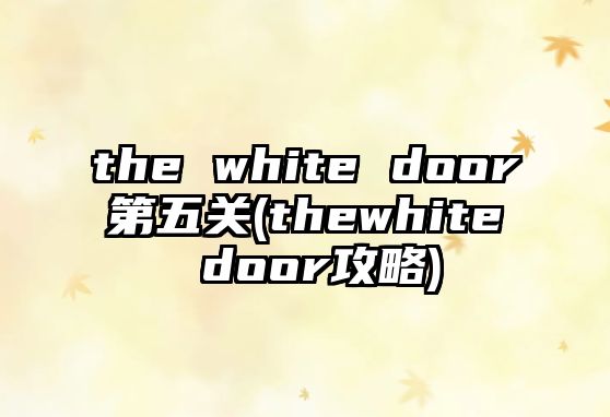 the white door第五關(thewhite door攻略)