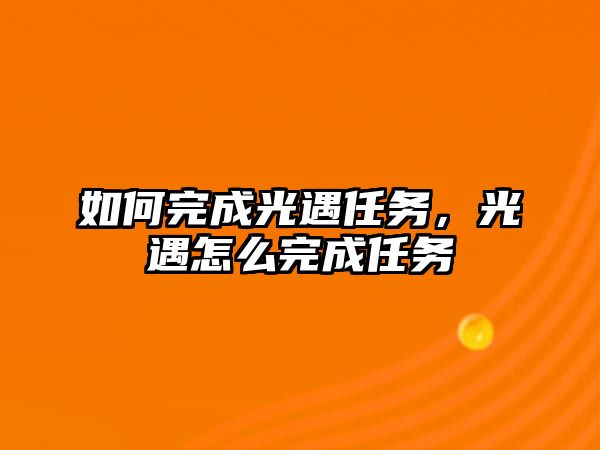 如何完成光遇任務，光遇怎么完成任務