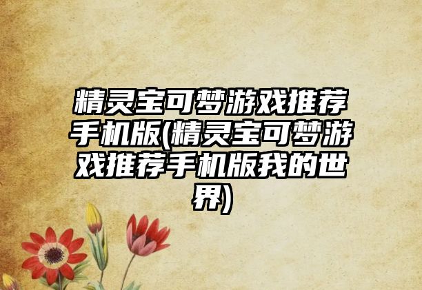 精靈寶可夢游戲推薦手機版(精靈寶可夢游戲推薦手機版我的世界)