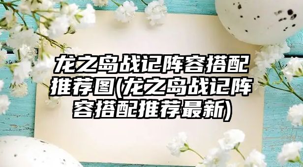 龍之島戰記陣容搭配推薦圖(龍之島戰記陣容搭配推薦最新)