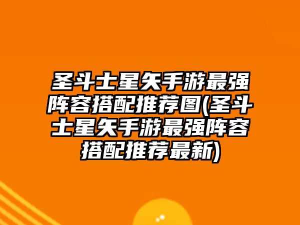 圣斗士星矢手游最強陣容搭配推薦圖(圣斗士星矢手游最強陣容搭配推薦最新)