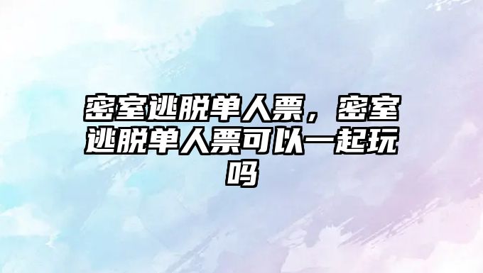 密室逃脫單人票，密室逃脫單人票可以一起玩嗎