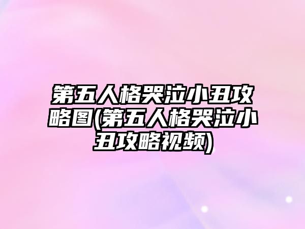 第五人格哭泣小丑攻略圖(第五人格哭泣小丑攻略視頻)