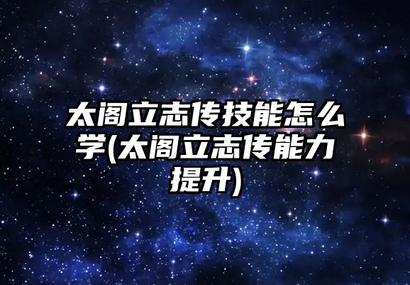 太閣立志傳技能怎么學(太閣立志傳能力提升)