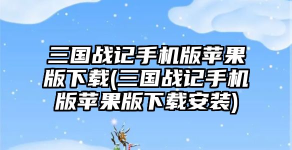 三國戰記手機版蘋果版下載(三國戰記手機版蘋果版下載安裝)