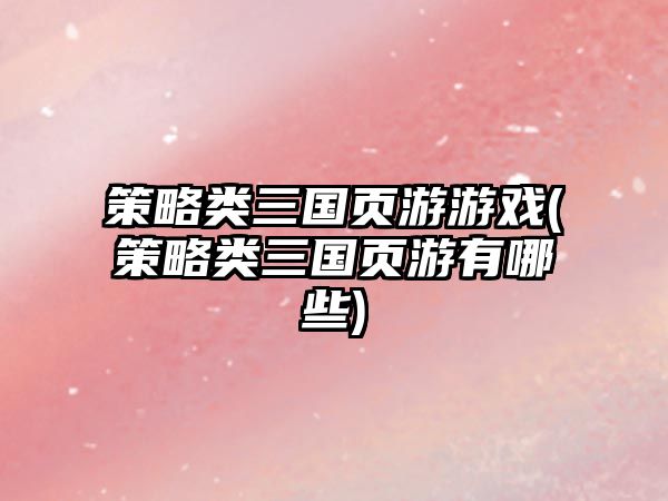 策略類(lèi)三國(guó)頁(yè)游游戲(策略類(lèi)三國(guó)頁(yè)游有哪些)