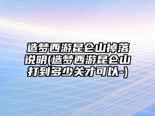造夢西游昆侖山掉落說明(造夢西游昆侖山打到多少關才可以-)