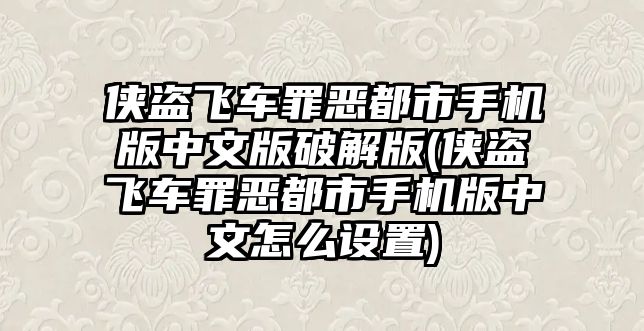 俠盜飛車罪惡都市手機版中文版破解版(俠盜飛車罪惡都市手機版中文怎么設(shè)置)