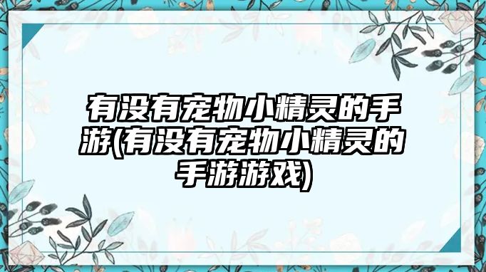 有沒有寵物小精靈的手游(有沒有寵物小精靈的手游游戲)
