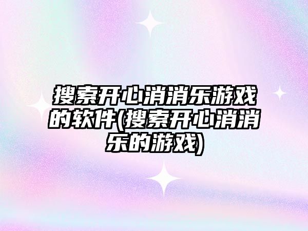 搜索開心消消樂游戲的軟件(搜索開心消消樂的游戲)