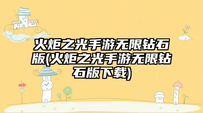 火炬之光手游無限鉆石版(火炬之光手游無限鉆石版下載)