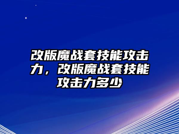 改版魔戰(zhàn)套技能攻擊力，改版魔戰(zhàn)套技能攻擊力多少