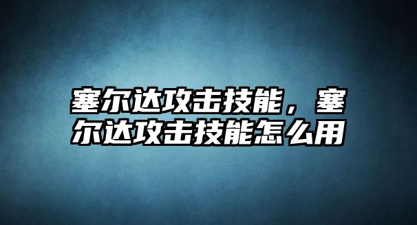塞爾達攻擊技能，塞爾達攻擊技能怎么用