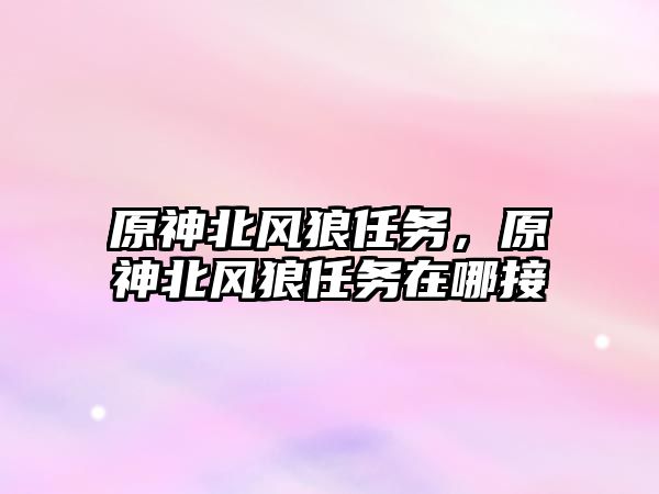 原神北風狼任務，原神北風狼任務在哪接