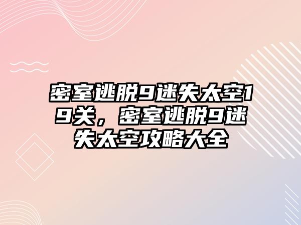 密室逃脫9迷失太空19關，密室逃脫9迷失太空攻略大全