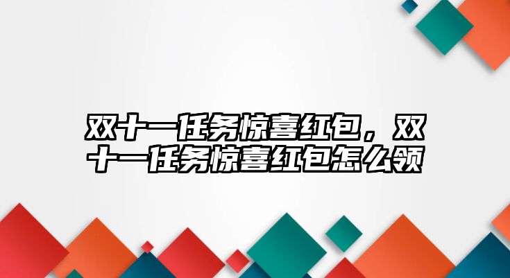 雙十一任務驚喜紅包，雙十一任務驚喜紅包怎么領