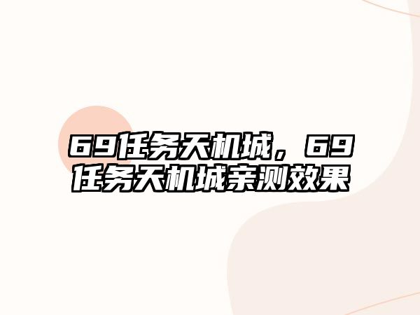 69任務天機城，69任務天機城親測效果