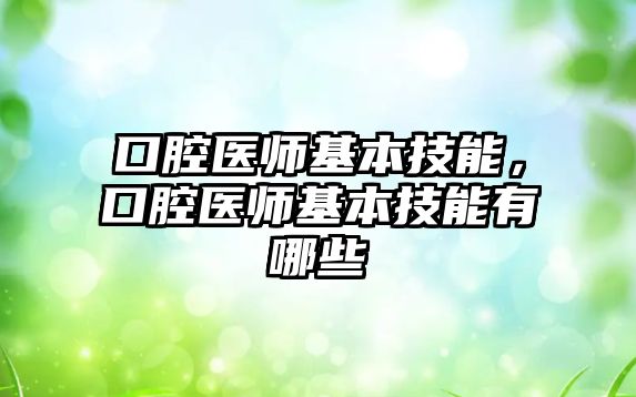 口腔醫師基本技能，口腔醫師基本技能有哪些