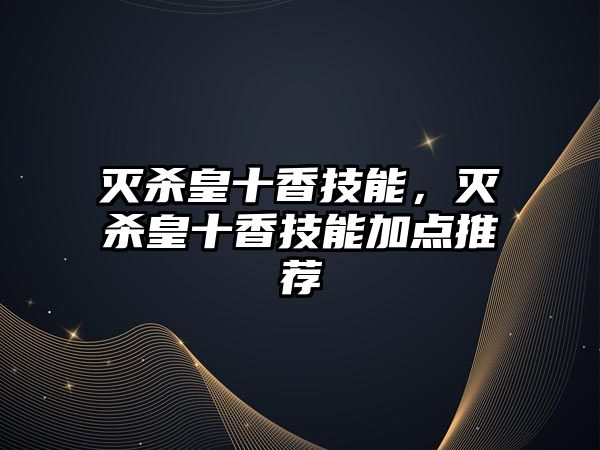 滅殺皇十香技能，滅殺皇十香技能加點推薦