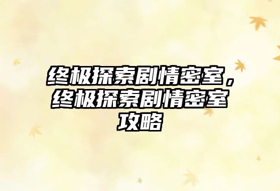 終極探索劇情密室，終極探索劇情密室攻略