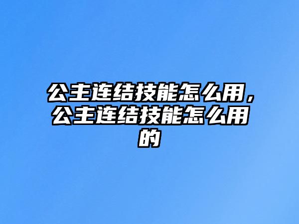 公主連結技能怎么用，公主連結技能怎么用的