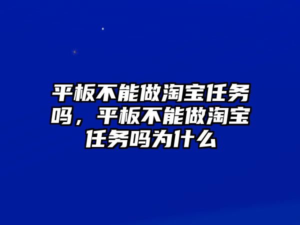 平板不能做淘寶任務嗎，平板不能做淘寶任務嗎為什么