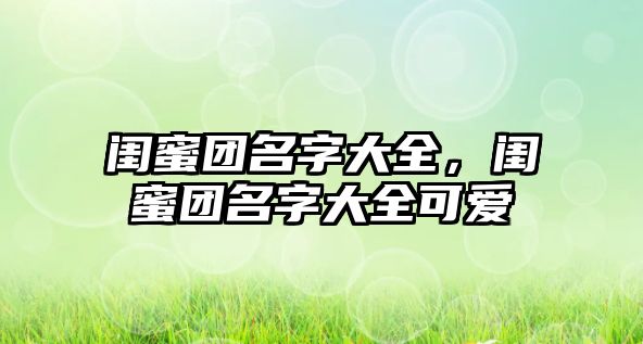 閨蜜團名字大全，閨蜜團名字大全可愛