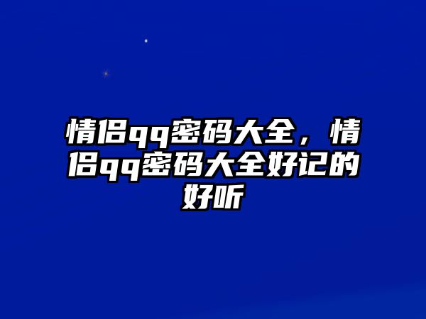 情侶qq密碼大全，情侶qq密碼大全好記的好聽