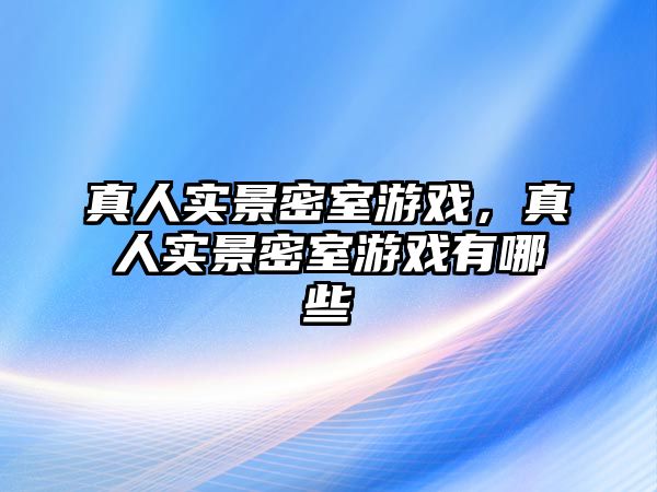 真人實(shí)景密室游戲，真人實(shí)景密室游戲有哪些