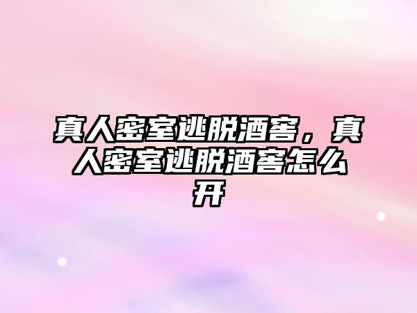 真人密室逃脫酒窖，真人密室逃脫酒窖怎么開