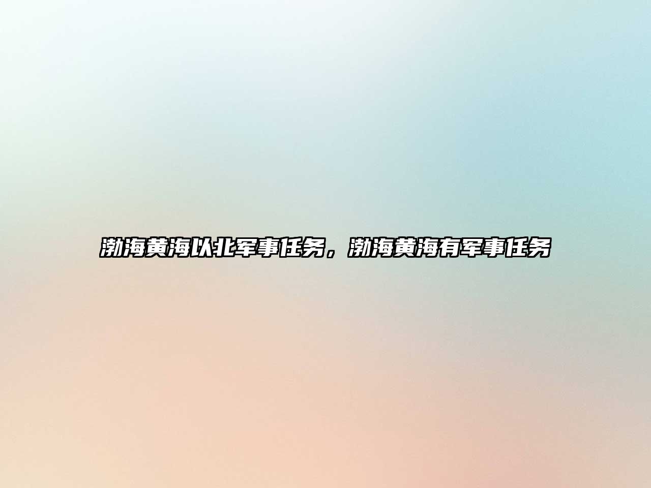 渤海黃海以北軍事任務，渤海黃海有軍事任務