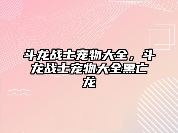 斗龍戰士寵物大全，斗龍戰士寵物大全黑亡龍