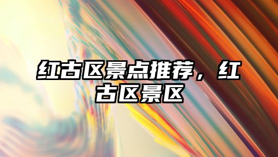 紅古區(qū)景點(diǎn)推薦，紅古區(qū)景區(qū)