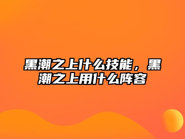 黑潮之上什么技能，黑潮之上用什么陣容