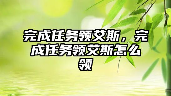 完成任務領艾斯，完成任務領艾斯怎么領