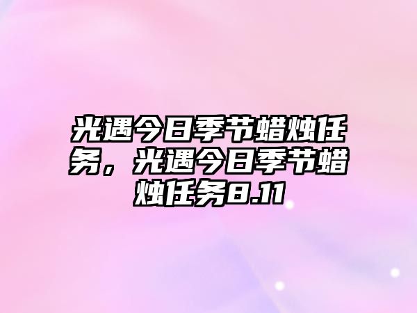 光遇今日季節蠟燭任務，光遇今日季節蠟燭任務8.11