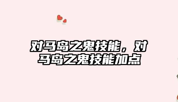 對馬島之鬼技能，對馬島之鬼技能加點