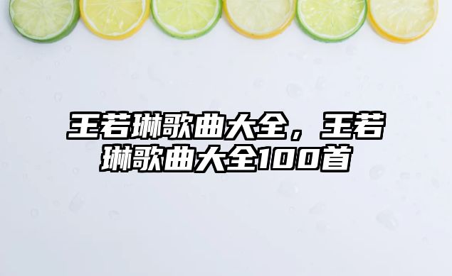 王若琳歌曲大全，王若琳歌曲大全100首