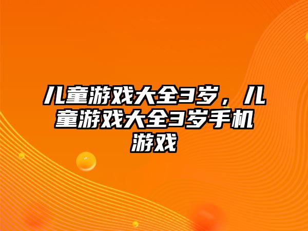 兒童游戲大全3歲，兒童游戲大全3歲手機(jī)游戲