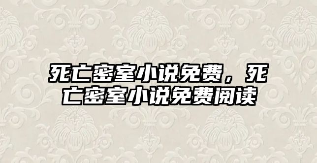 死亡密室小說免費，死亡密室小說免費閱讀