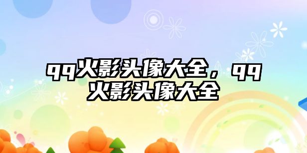 qq火影頭像大全，qq火影頭像大全