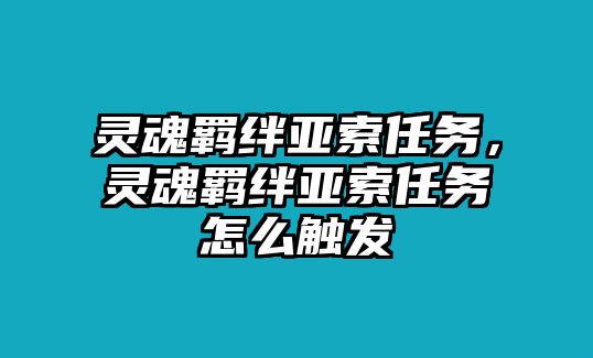 靈魂羈絆亞索任務(wù)，靈魂羈絆亞索任務(wù)怎么觸發(fā)