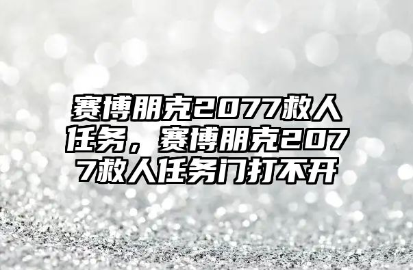 賽博朋克2077救人任務，賽博朋克2077救人任務門打不開