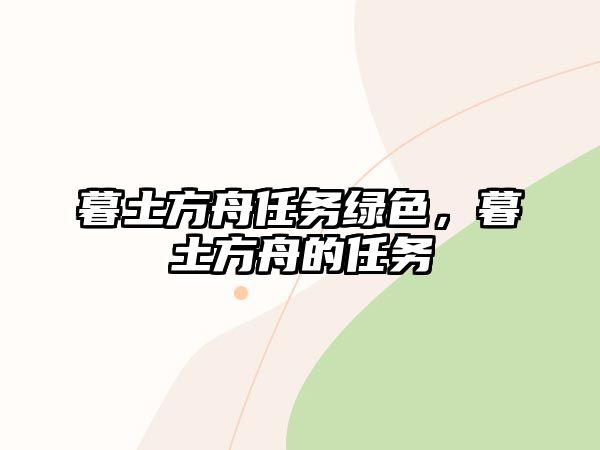 暮土方舟任務綠色，暮土方舟的任務