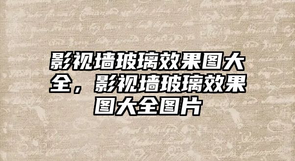 影視墻玻璃效果圖大全，影視墻玻璃效果圖大全圖片