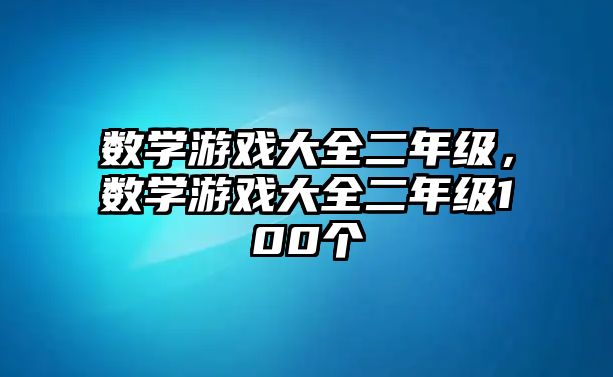 數(shù)學游戲大全二年級，數(shù)學游戲大全二年級100個